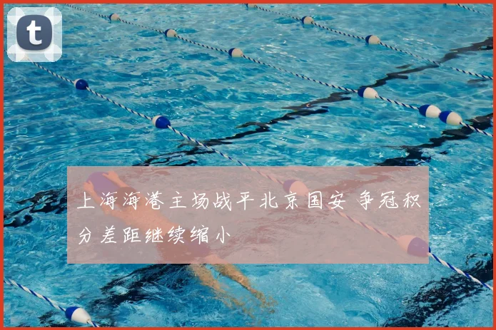 上海海港主场战平北京国安 争冠积分差距继续缩小