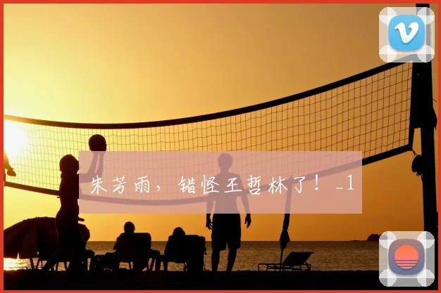 朱芳雨,错怪王哲林了!_1