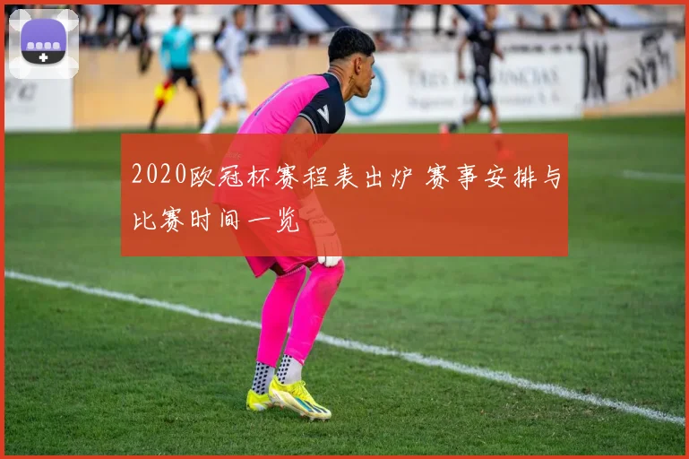 2020欧冠杯赛程表出炉 赛事安排与比赛时间一览