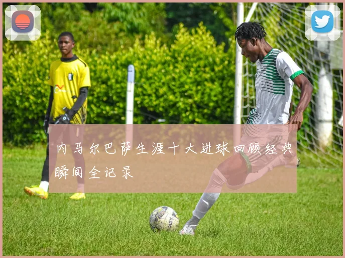 内马尔巴萨生涯十大进球回顾经典瞬间全记录