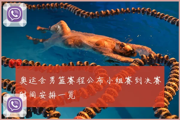 奥运会男篮赛程公布小组赛到决赛时间安排一览